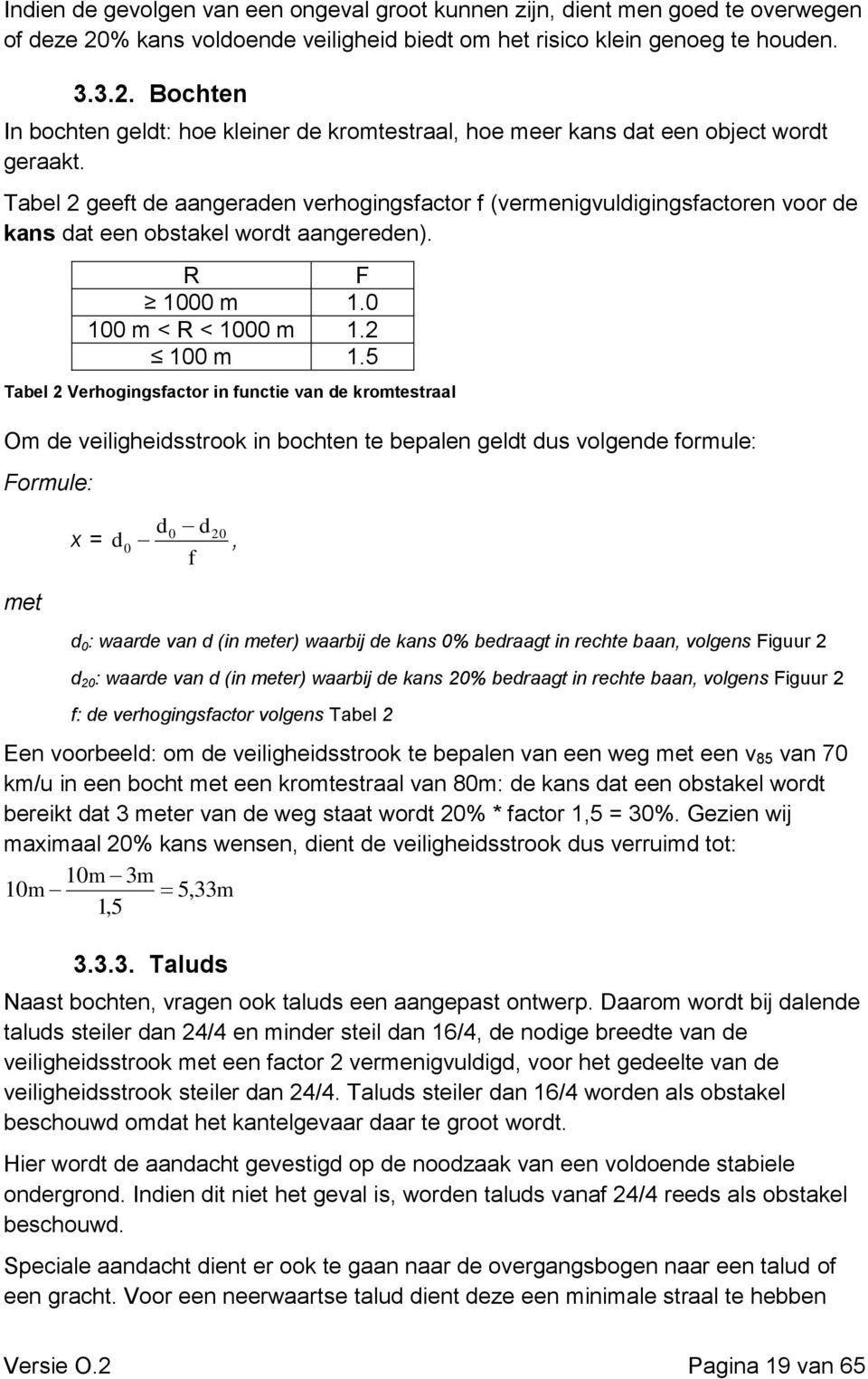 5 Tabel 2 Verhogingsfactor in functie van de kromtestraal Om de veiligheidsstrook in bochten te bepalen geldt dus volgende formule: Formule: x = d0 d, f 20 d0 met d 0 : waarde van d (in meter)