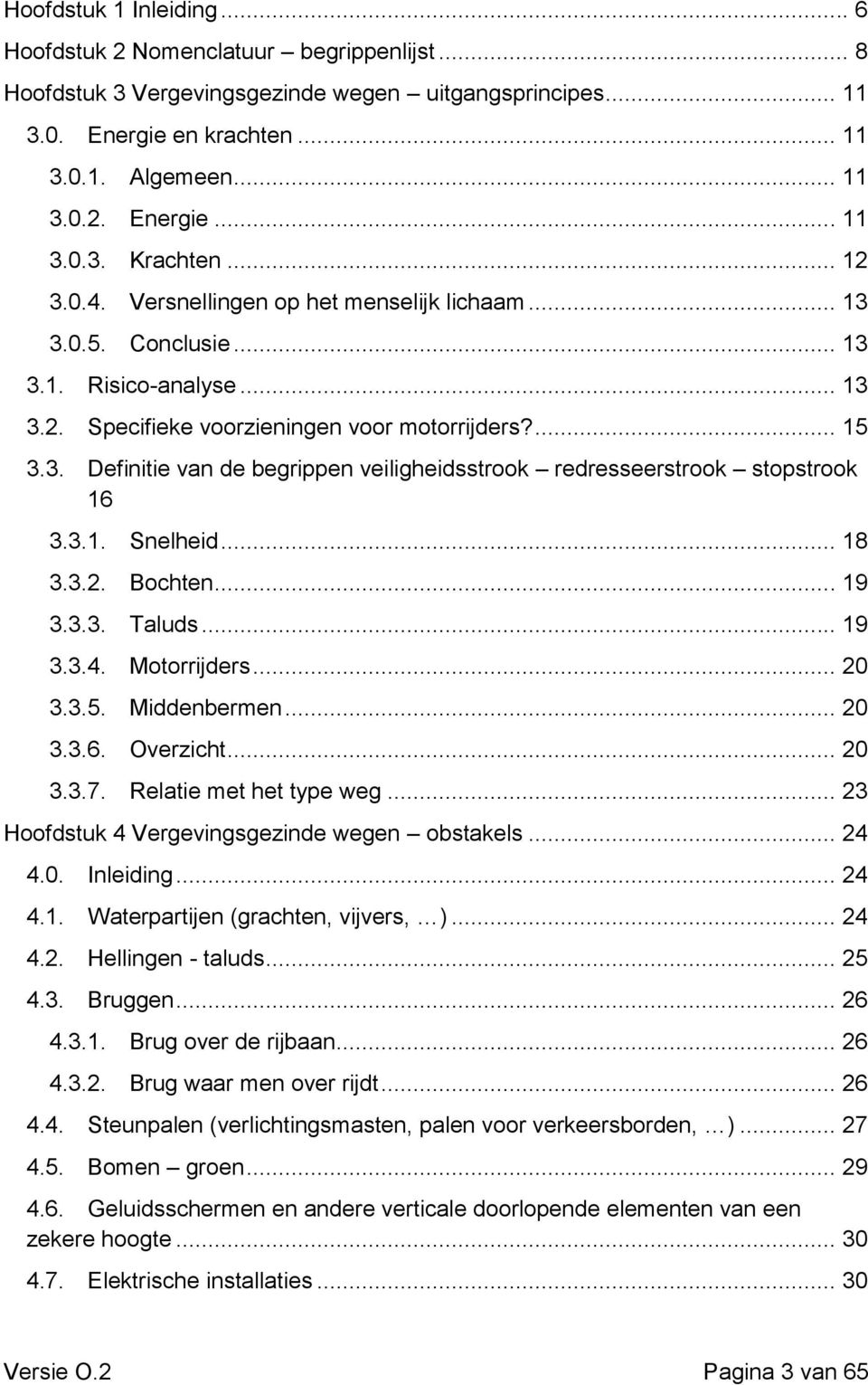 3.1. Snelheid... 18 3.3.2. Bochten... 19 3.3.3. Taluds... 19 3.3.4. Motorrijders... 20 3.3.5. Middenbermen... 20 3.3.6. Overzicht... 20 3.3.7. Relatie met het type weg.