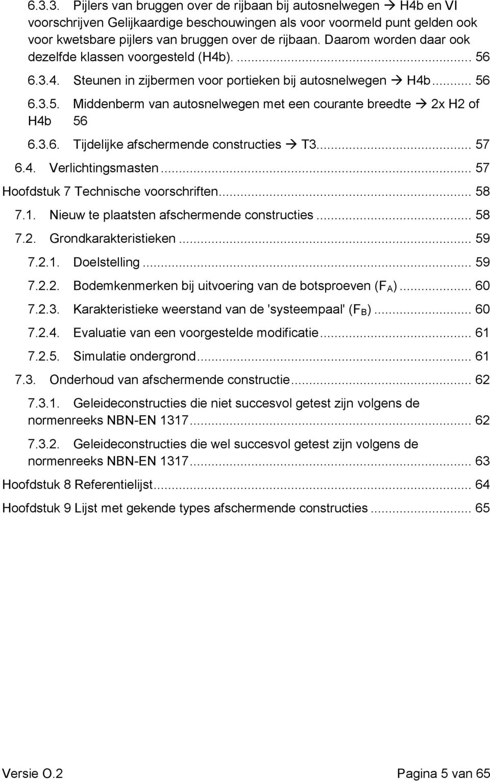 3.6. Tijdelijke afschermende constructies T3... 57 6.4. Verlichtingsmasten... 57 Hoofdstuk 7 Technische voorschriften... 58 7.1. Nieuw te plaatsten afschermende constructies... 58 7.2.