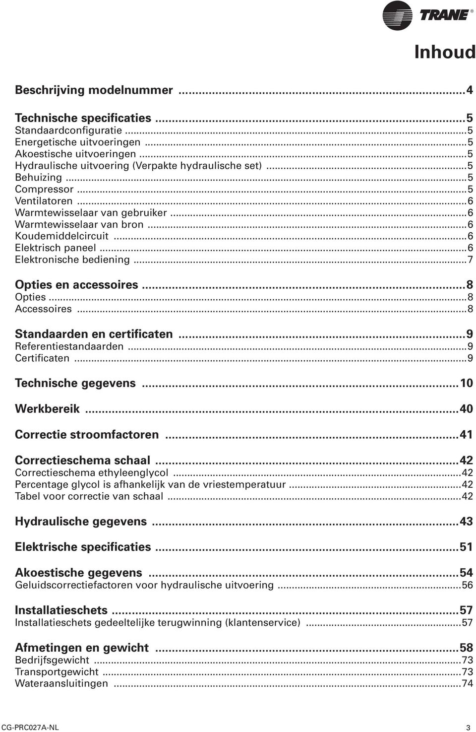 ..7 Opties en accessoires...8 Opties...8 Accessoires...8 Standaarden en certificaten...9 Referentiestandaarden...9 Certificaten...9 Technische gegevens...10 Werkbereik...40 Correctie stroomfactoren.