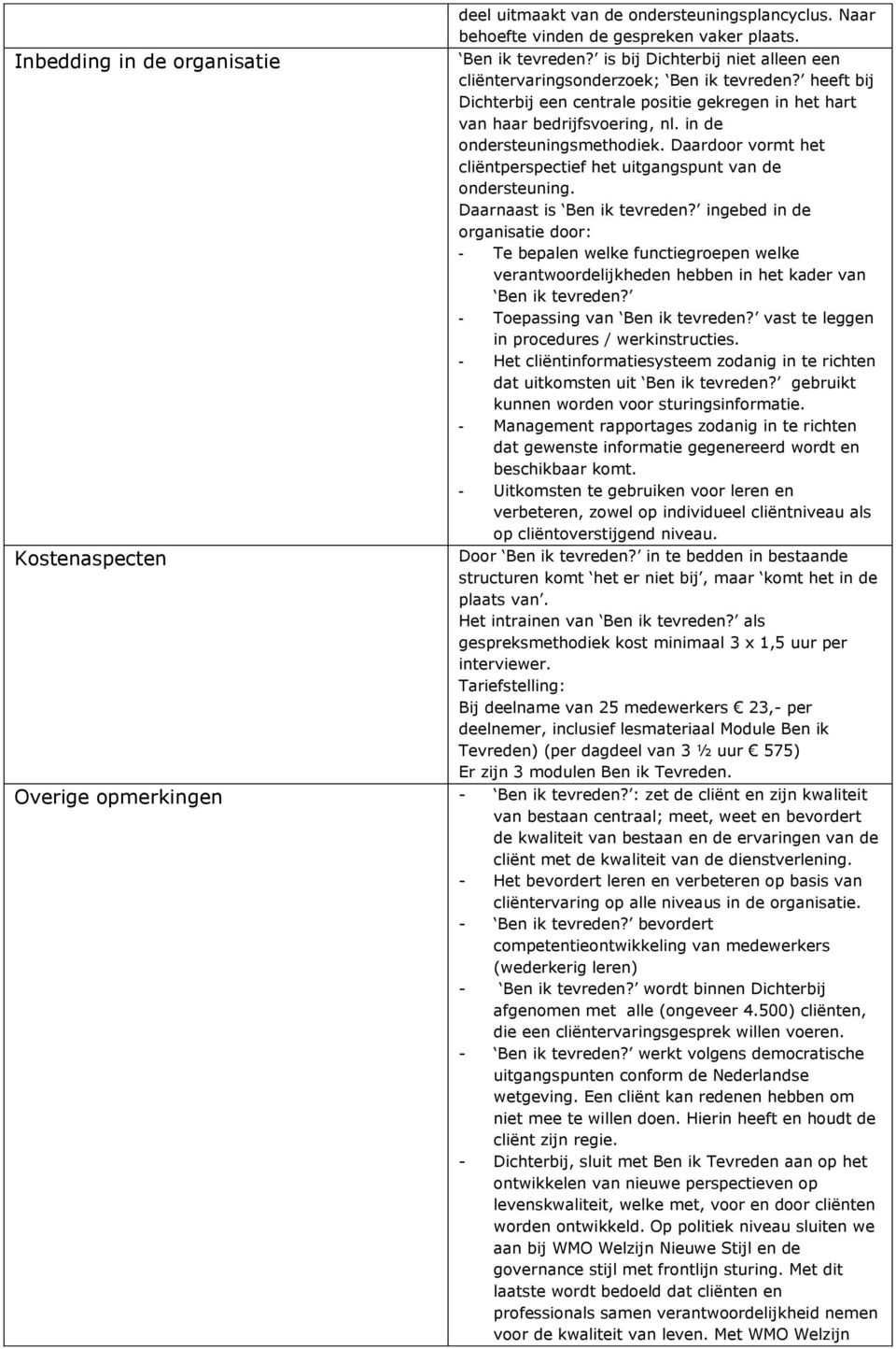 Daardoor vormt het cliëntperspectief het uitgangspunt van de ondersteuning. Daarnaast is Ben ik tevreden?