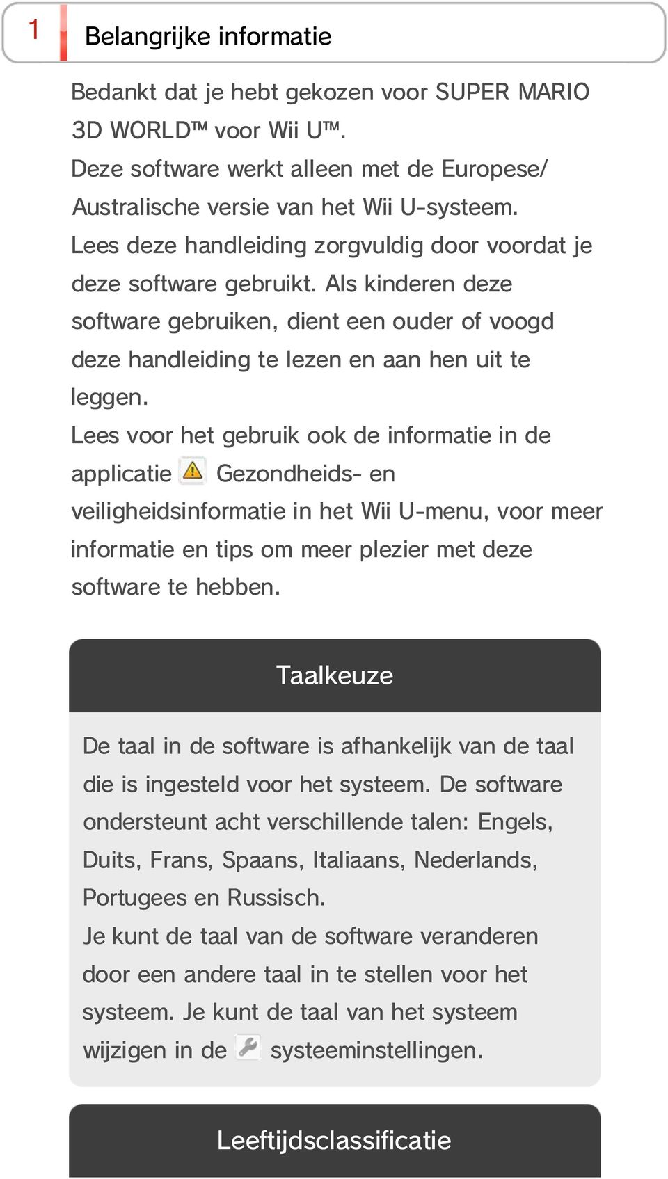 Lees voor het gebruik ook de informatie in de applicatie Gezondheids- en veiligheidsinformatie in het Wii U-menu, voor meer informatie en tips om meer plezier met deze software te hebben.