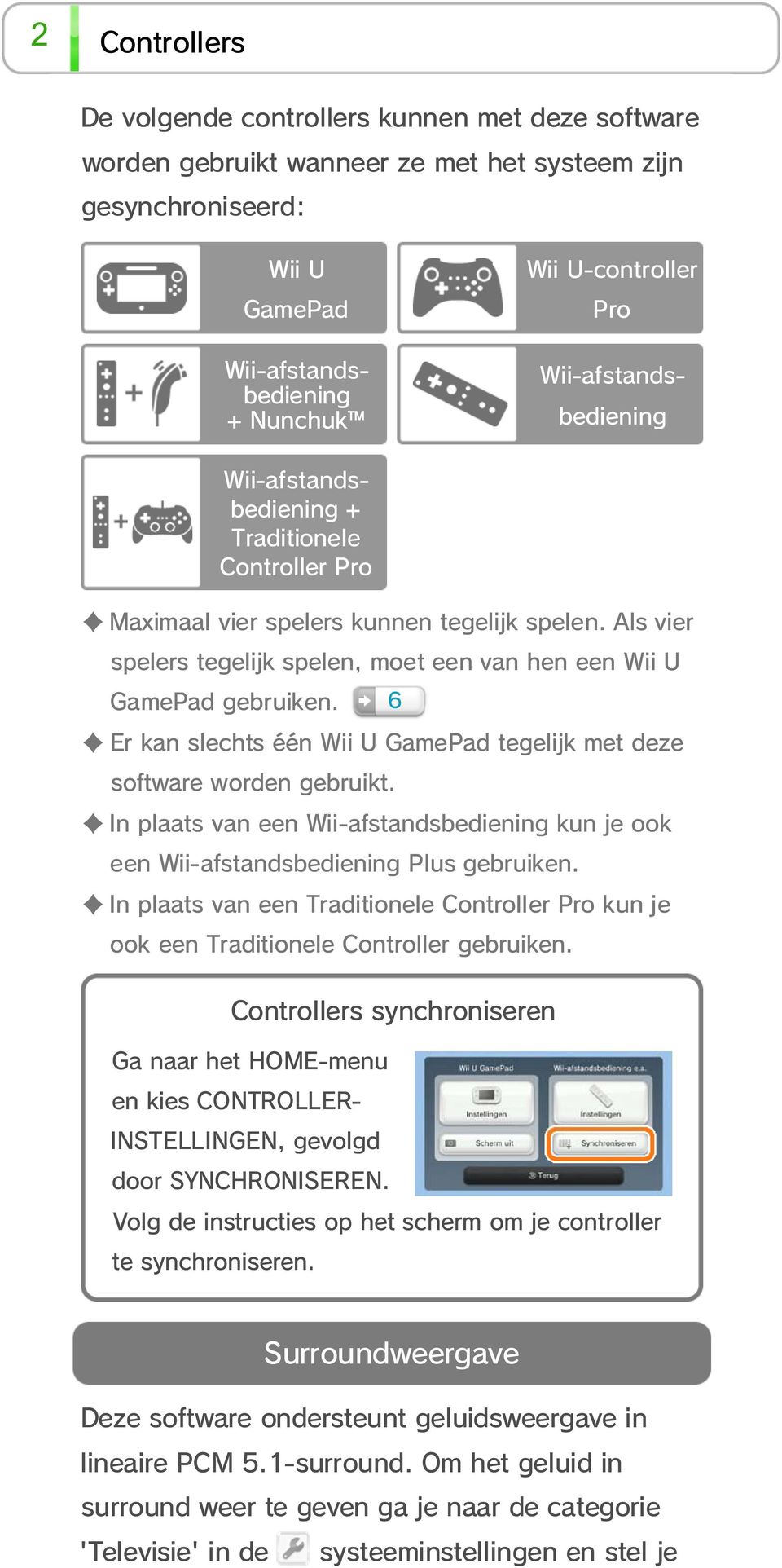 Volg de instructies op het scherm om je controller te synchroniseren. Wii-afstandsbediening + Traditionele Controller Pro Maximaal vier spelers kunnen tegelijk spelen.