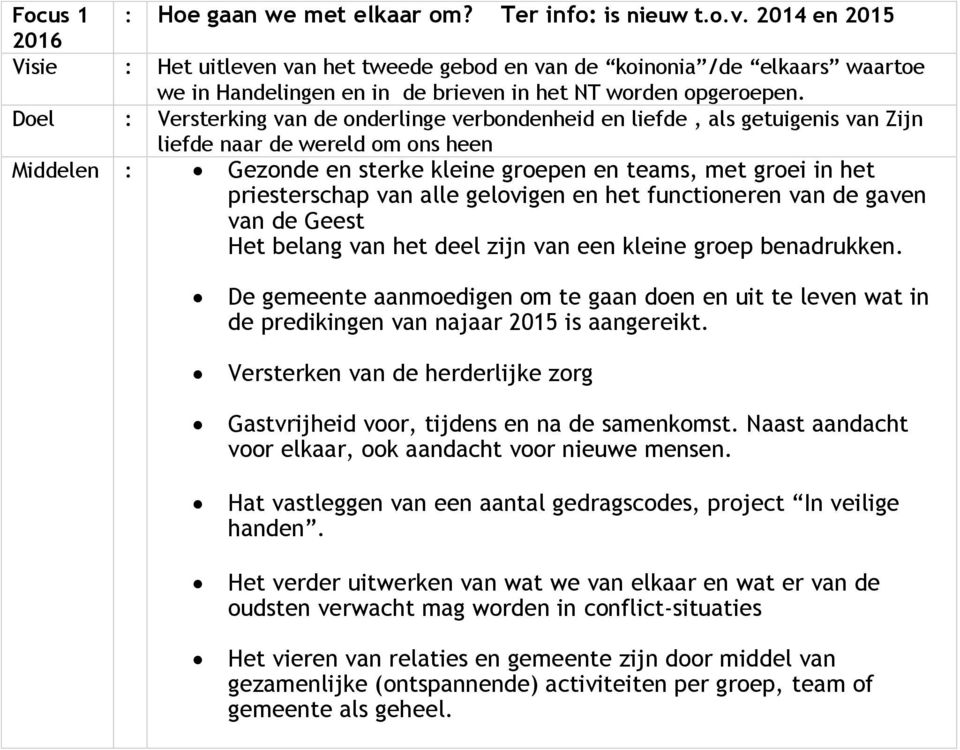 Doel : Versterking van de onderlinge verbondenheid en liefde, als getuigenis van Zijn liefde naar de wereld om ons heen Middelen : Gezonde en sterke kleine groepen en teams, met groei in het