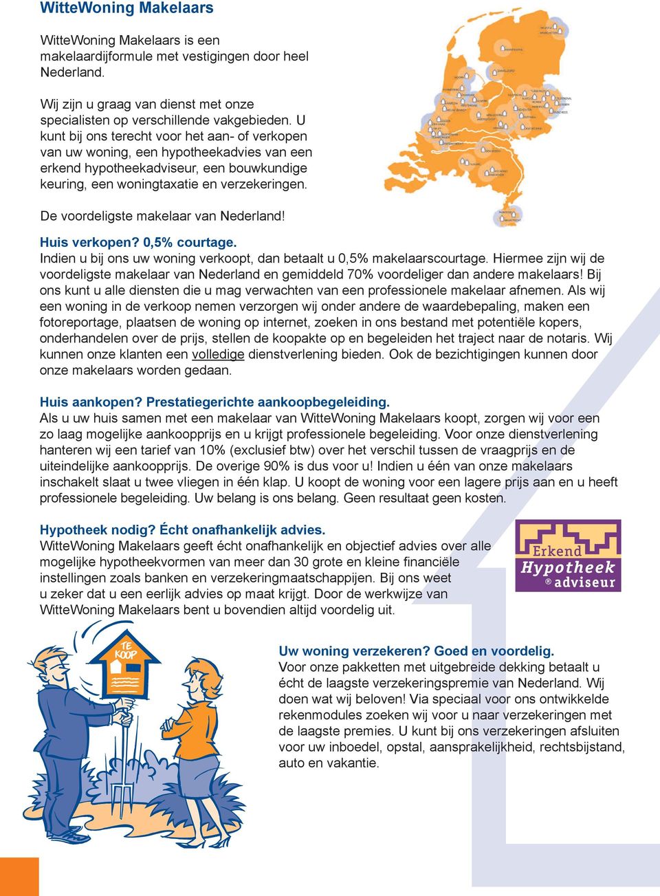 De voordeligste makelaar van Nederland! Huis verkopen? 0,5% courtage. Indien u bij ons uw woning verkoopt, dan betaalt u 0,5% makelaarscourtage.