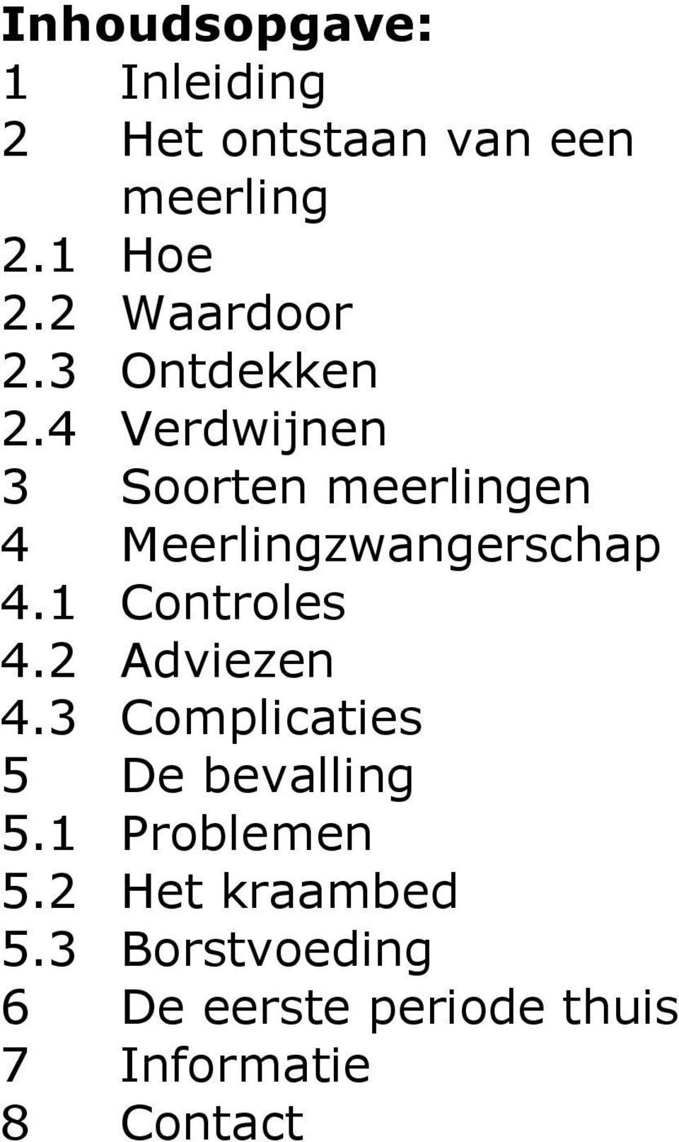 4 Verdwijnen 3 Soorten meerlingen 4 Meerlingzwangerschap 4.1 Controles 4.