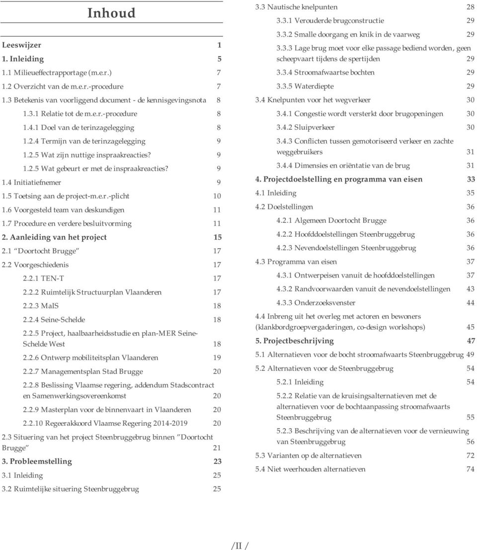 5 Toetsing aan de project-m.e.r.-plicht 10 1.6 Voorgesteld team van deskundigen 11 1.7 Procedure en verdere besluitvorming 11 2. Aanleiding van het project 15 2.1 Doortocht Brugge 17 2.