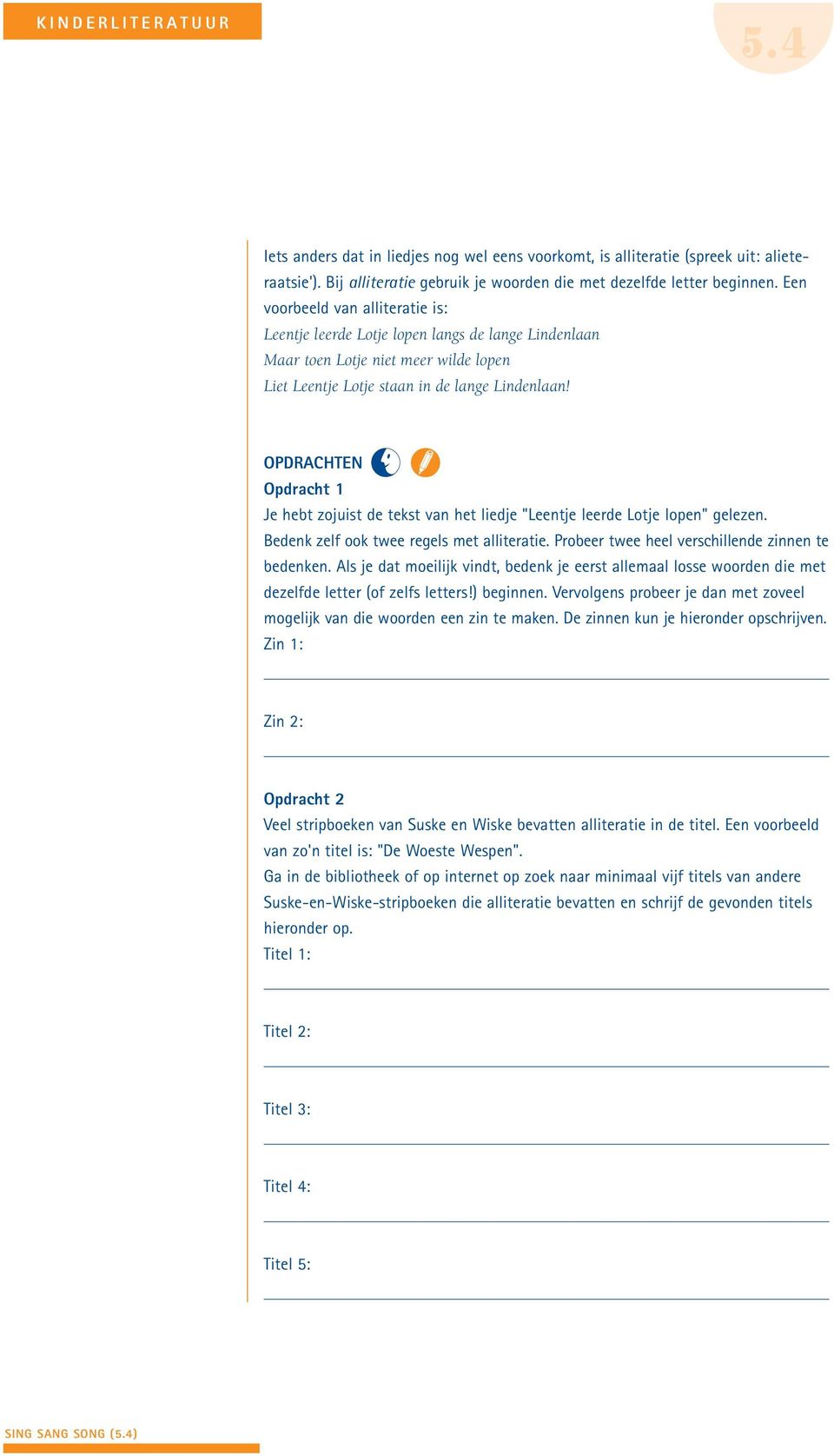 OPDRACHTEN Opdracht 1 Je hebt zojuist de tekst van het liedje "Leentje leerde Lotje lopen" gelezen. Bedenk zelf ook twee regels met alliteratie. Probeer twee heel verschillende zinnen te bedenken.