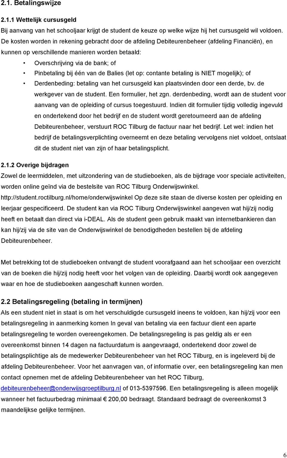 van de Balies (let op: contante betaling is NIET mogelijk); of Derdenbeding: betaling van het cursusgeld kan plaatsvinden door een derde, bv. de werkgever van de student. Een formulier, het zgn.