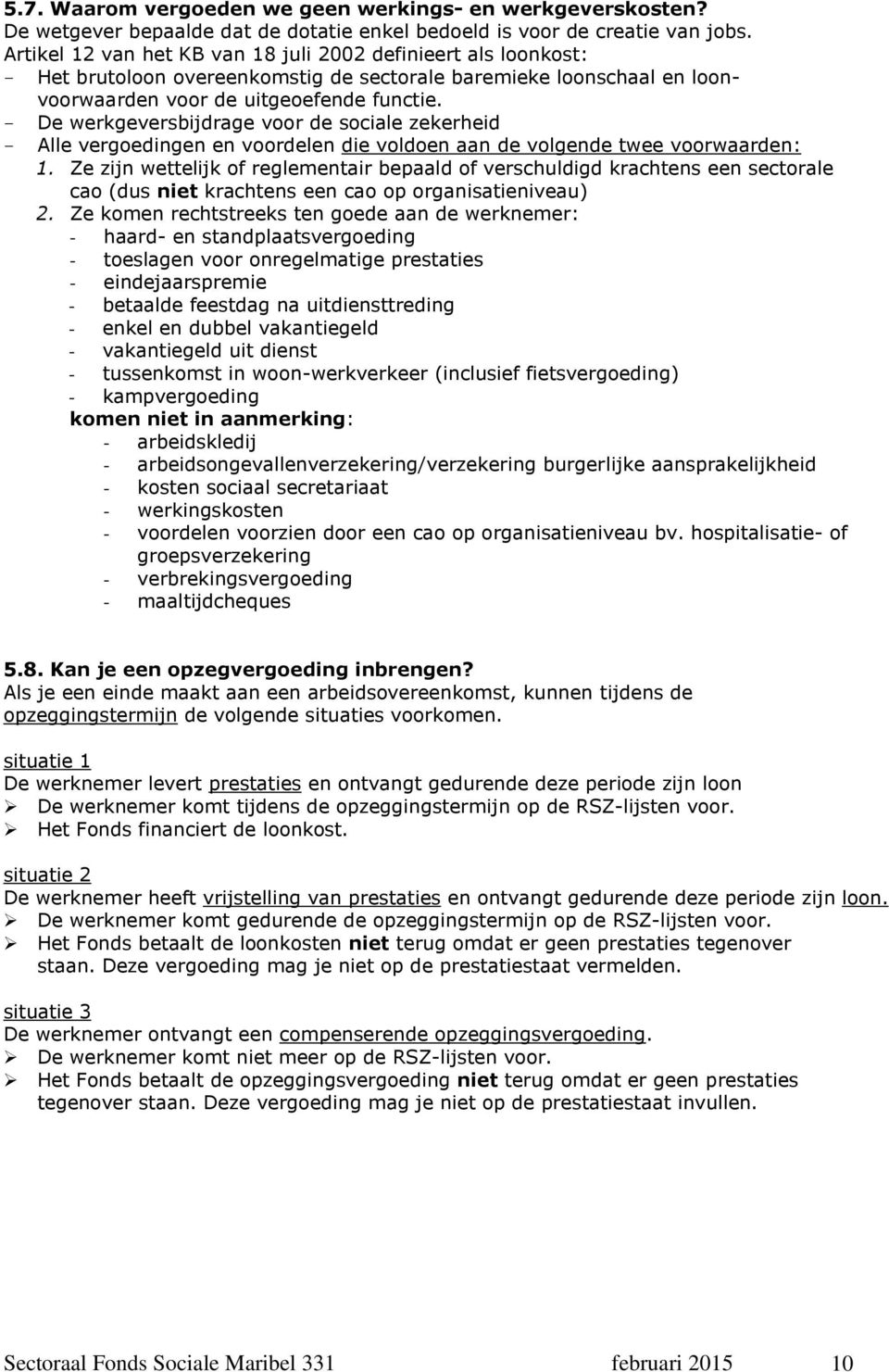 - De werkgeversbijdrage voor de sociale zekerheid - Alle vergoedingen en voordelen die voldoen aan de volgende twee voorwaarden: 1.