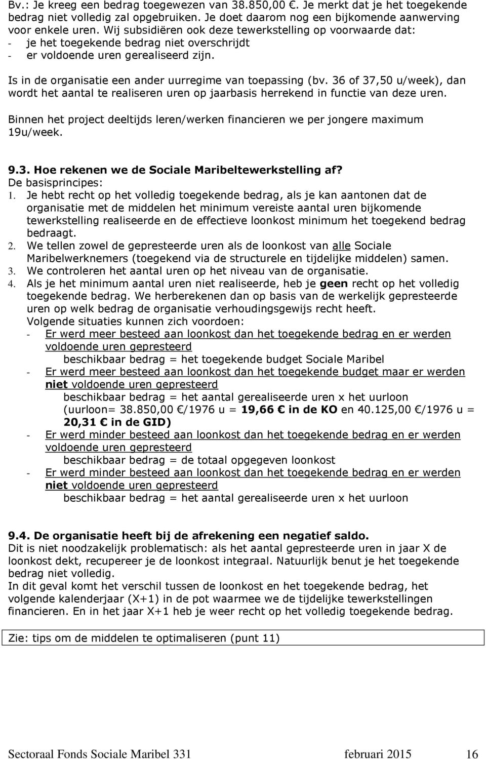 Is in de organisatie een ander uurregime van toepassing (bv. 36 of 37,50 u/week), dan wordt het aantal te realiseren uren op jaarbasis herrekend in functie van deze uren.