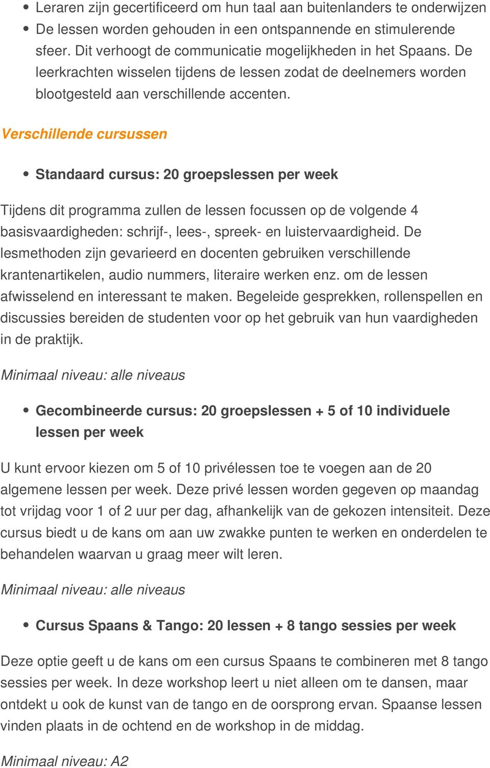 Verschillende cursussen Standaard cursus: 20 groepslessen per week Tijdens dit programma zullen de lessen focussen op de volgende 4 basisvaardigheden: schrijf-, lees-, spreek- en luistervaardigheid.