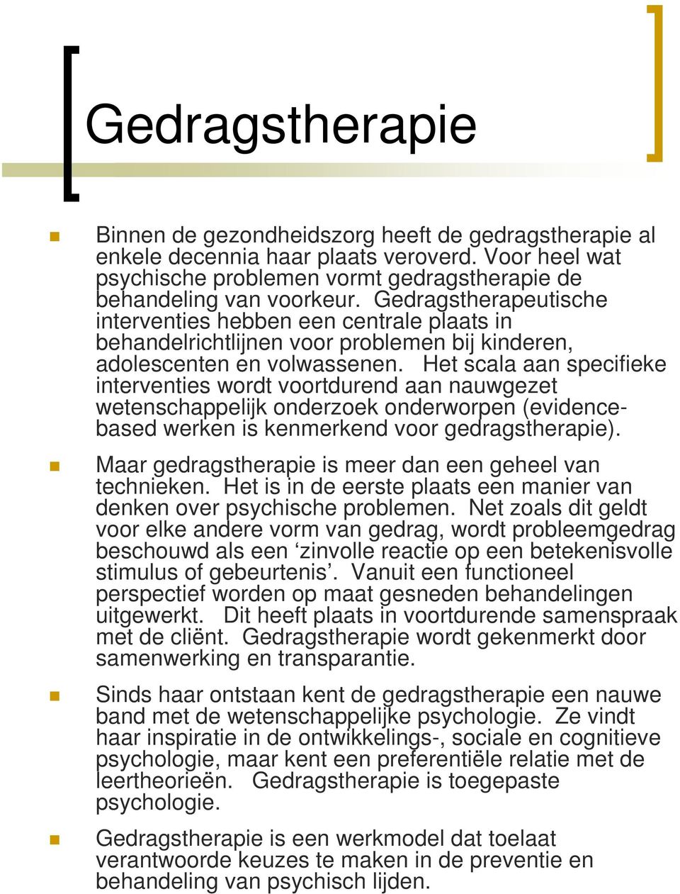 Het scala aan specifieke interventies wordt voortdurend aan nauwgezet wetenschappelijk onderzoek onderworpen (evidencebased werken is kenmerkend voor gedragstherapie).