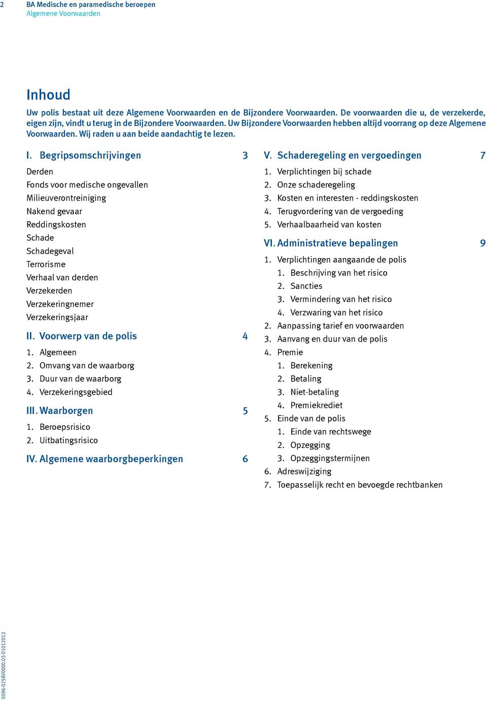 Begripsomschrijvingen 3 Derden Fonds voor medische ongevallen Milieuverontreiniging Nakend gevaar Reddingskosten Schade Schadegeval Terrorisme Verhaal van derden Verzekerden Verzekeringnemer