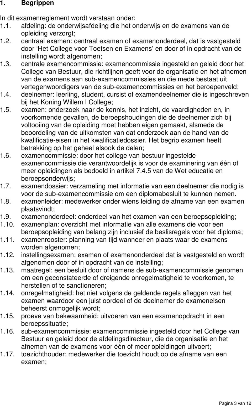 centrale examencommissie: examencommissie ingesteld en geleid door het College van Bestuur, die richtlijnen geeft voor de organisatie en het afnemen van de examens aan sub-examencommissies en die