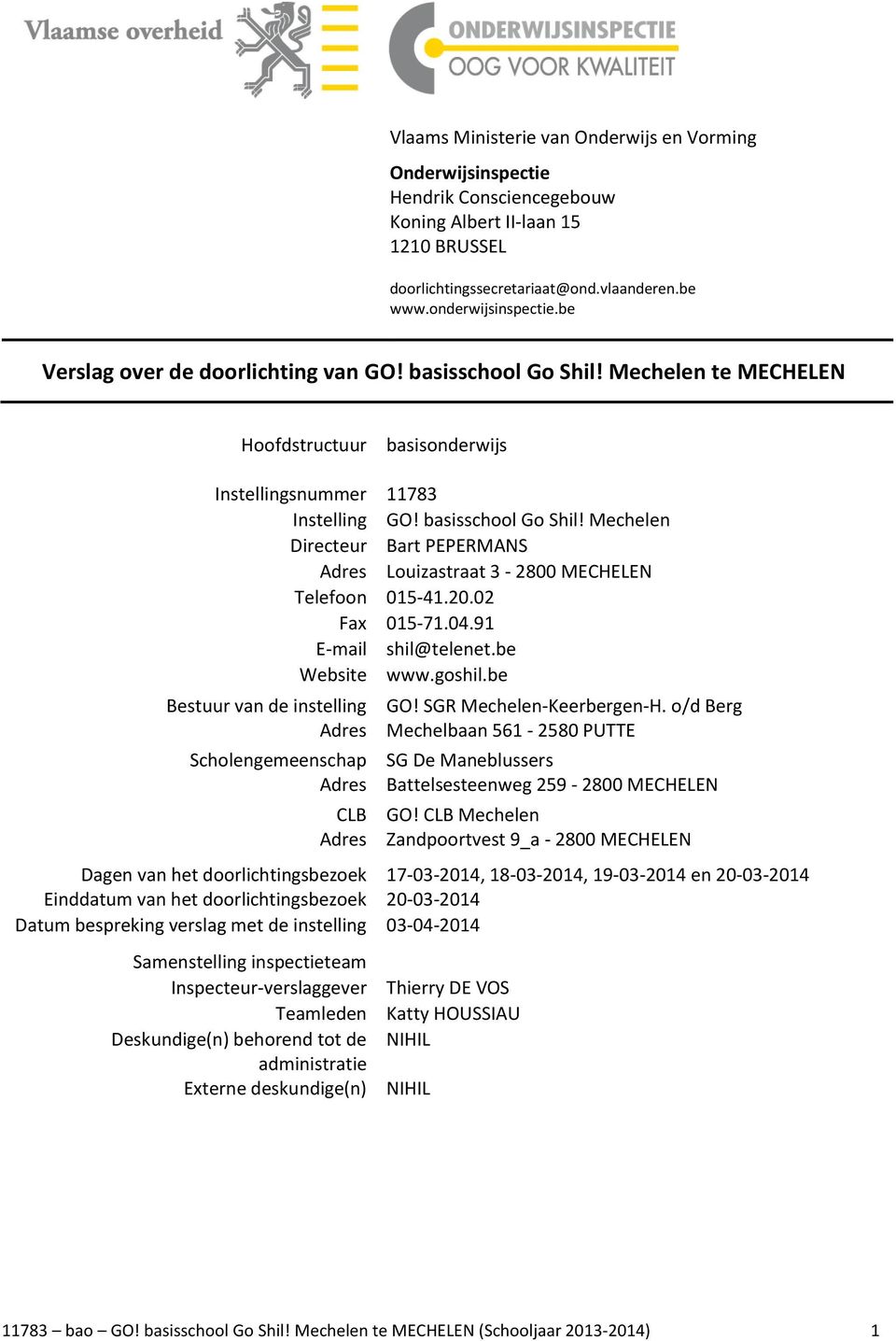 20.02 Fax 015-71.04.91 E-mail shil@telenet.be Website www.goshil.be Bestuur van de instelling Adres Scholengemeenschap Adres CLB Adres GO! SGR Mechelen-Keerbergen-H.