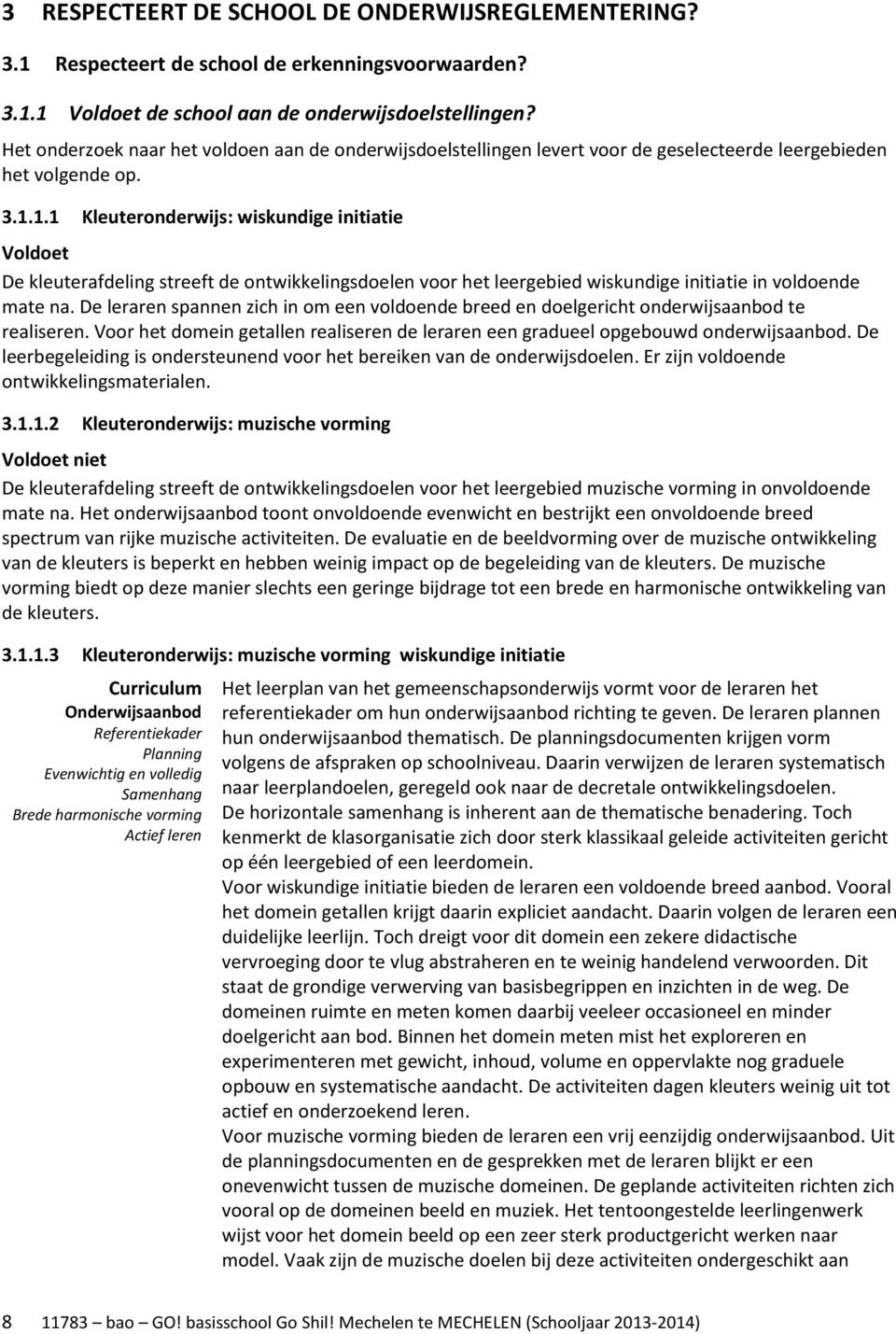 1.1 Kleuteronderwijs: wiskundige initiatie Voldoet De kleuterafdeling streeft de ontwikkelingsdoelen voor het leergebied wiskundige initiatie in voldoende mate na.