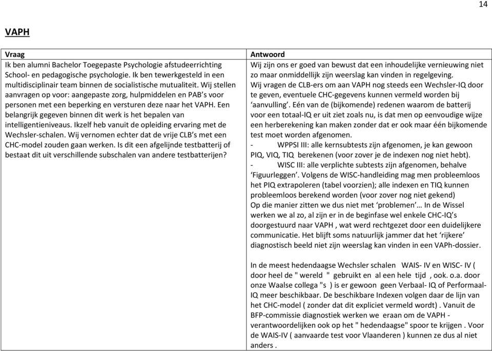 Wij stellen aanvragen op voor: aangepaste zorg, hulpmiddelen en PAB s voor personen met een beperking en versturen deze naar het VAPH.