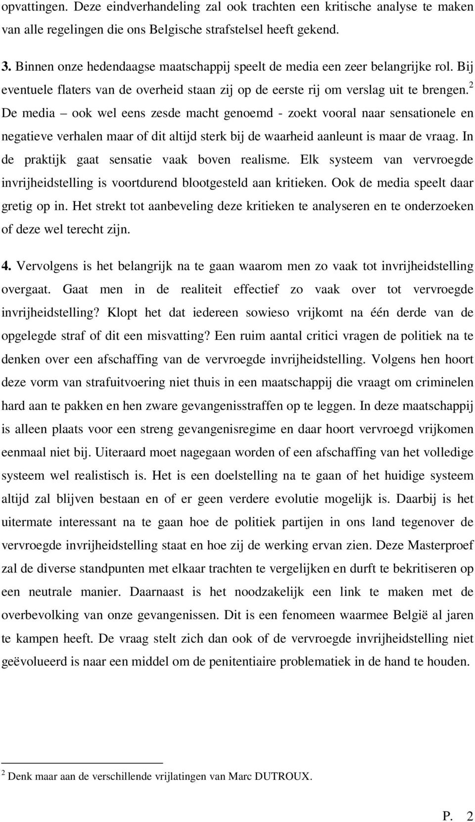 2 De media ook wel eens zesde macht genoemd - zoekt vooral naar sensationele en negatieve verhalen maar of dit altijd sterk bij de waarheid aanleunt is maar de vraag.