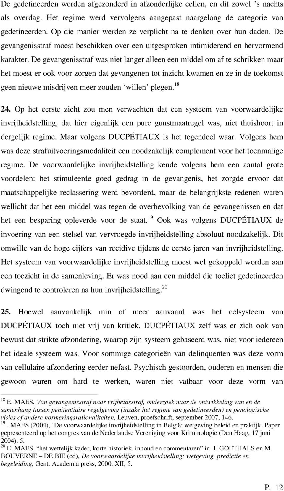 De gevangenisstraf was niet langer alleen een middel om af te schrikken maar het moest er ook voor zorgen dat gevangenen tot inzicht kwamen en ze in de toekomst geen nieuwe misdrijven meer zouden