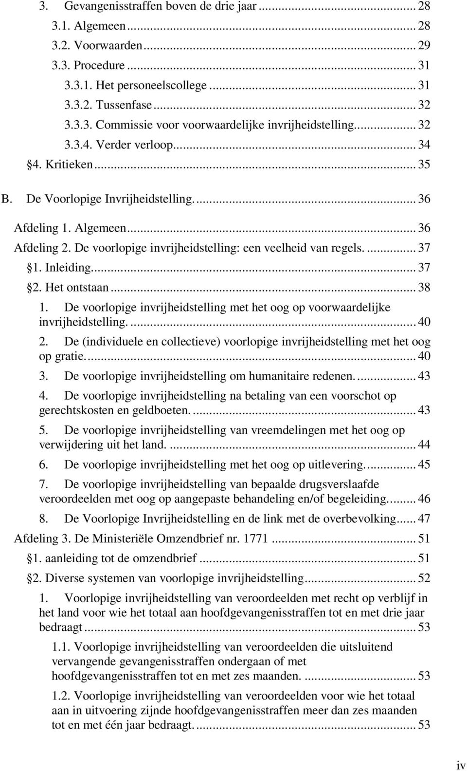 Inleiding.... 37 2. Het ontstaan... 38 1. De voorlopige invrijheidstelling met het oog op voorwaardelijke invrijheidstelling.... 40 2.