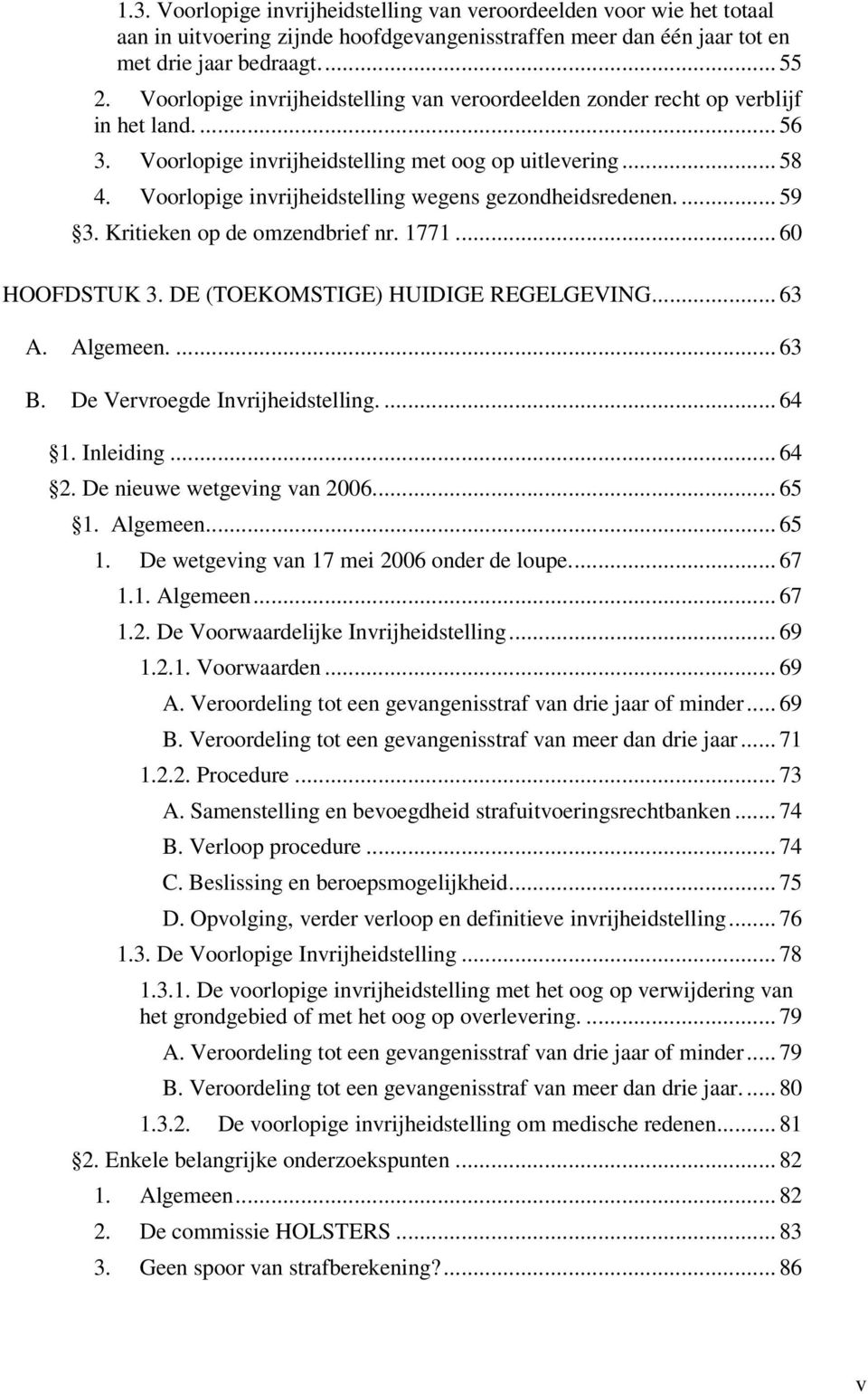 Voorlopige invrijheidstelling wegens gezondheidsredenen.... 59 3. Kritieken op de omzendbrief nr. 1771... 60 HOOFDSTUK 3. DE (TOEKOMSTIGE) HUIDIGE REGELGEVING... 63 A. Algemeen.... 63 B.