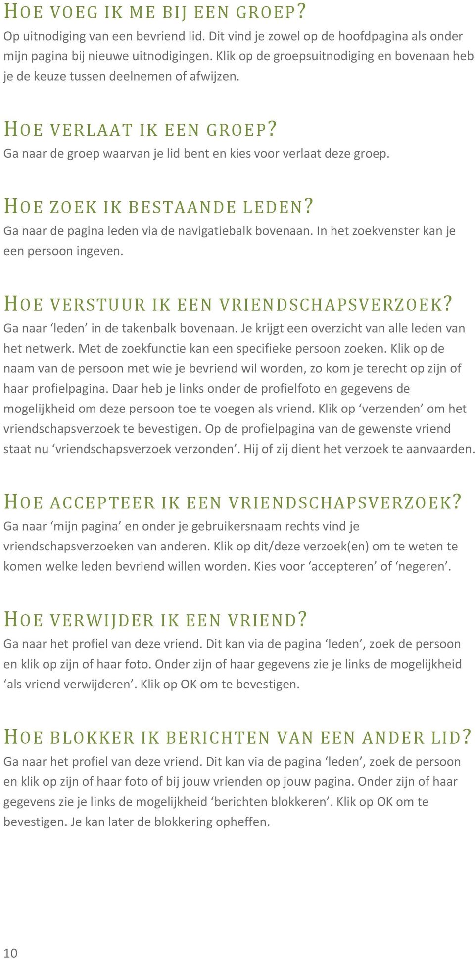 HOE ZOEK IK BESTAANDE LEDEN? Ga naar de pagina leden via de navigatiebalk bovenaan. In het zoekvenster kan je een persoon ingeven. HOE VERSTUUR IK EEN VRIENDSCHAPSVERZOEK?