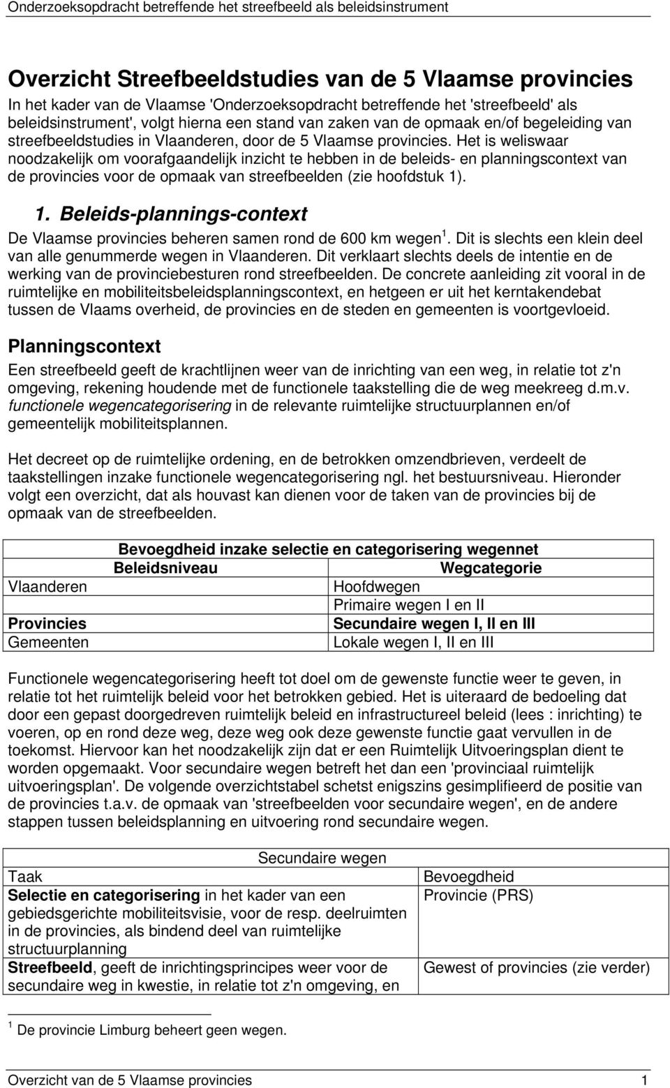 Het is weliswaar noodzakelijk om voorafgaandelijk inzicht te hebben in de beleids- en planningscontext van de provincies voor de opmaak van streefbeelden (zie hoofdstuk 1)