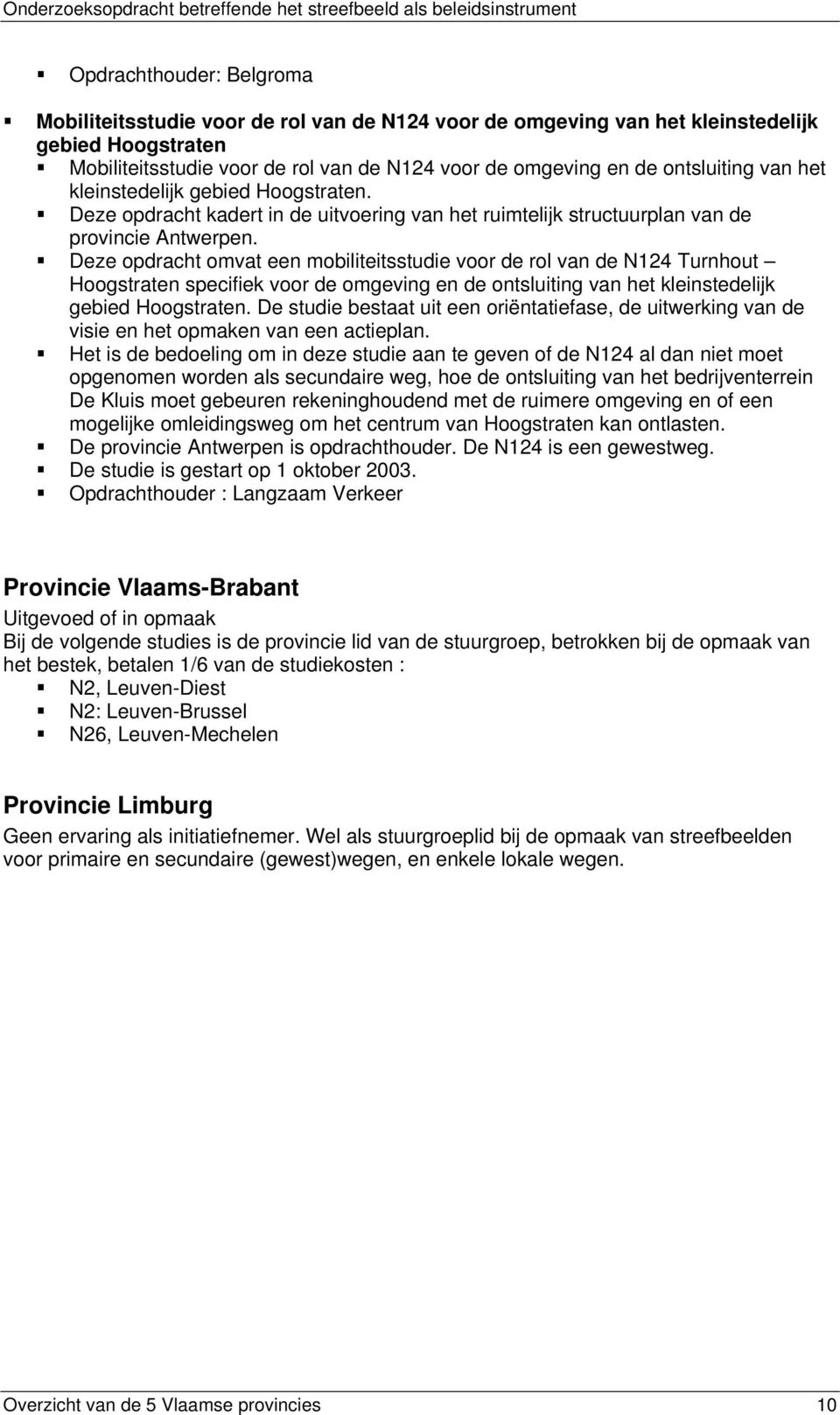 Deze opdracht omvat een mobiliteitsstudie voor de rol van de N124 Turnhout Hoogstraten specifiek voor de omgeving en de ontsluiting van het kleinstedelijk gebied Hoogstraten.