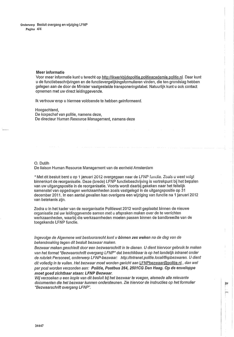 Natuurlijk kunt u ook contact opnemen met uw direct leidinggevende. Ik vertrouw erop u hiermee voldoende te hebben geïnformeerd. Hoogachtend, De korpschef van politie, namens deze.