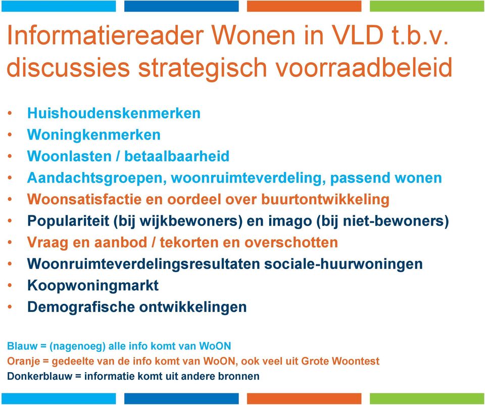 wonen Woonsatisfactie en oordeel over buurtontwikkeling Populariteit (bij wijkbewoners) en imago (bij niet-bewoners) Vraag en aanbod / tekorten en