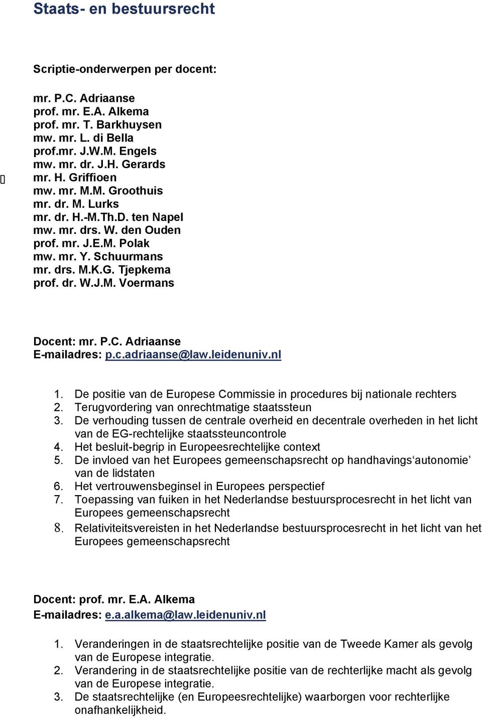 P.C. Adriaanse E-mailadres: p.c.adriaanse@law.leidenuniv.nl 1. De positie van de Europese Commissie in procedures bij nationale rechters 2. Terugvordering van onrechtmatige staatssteun 3.