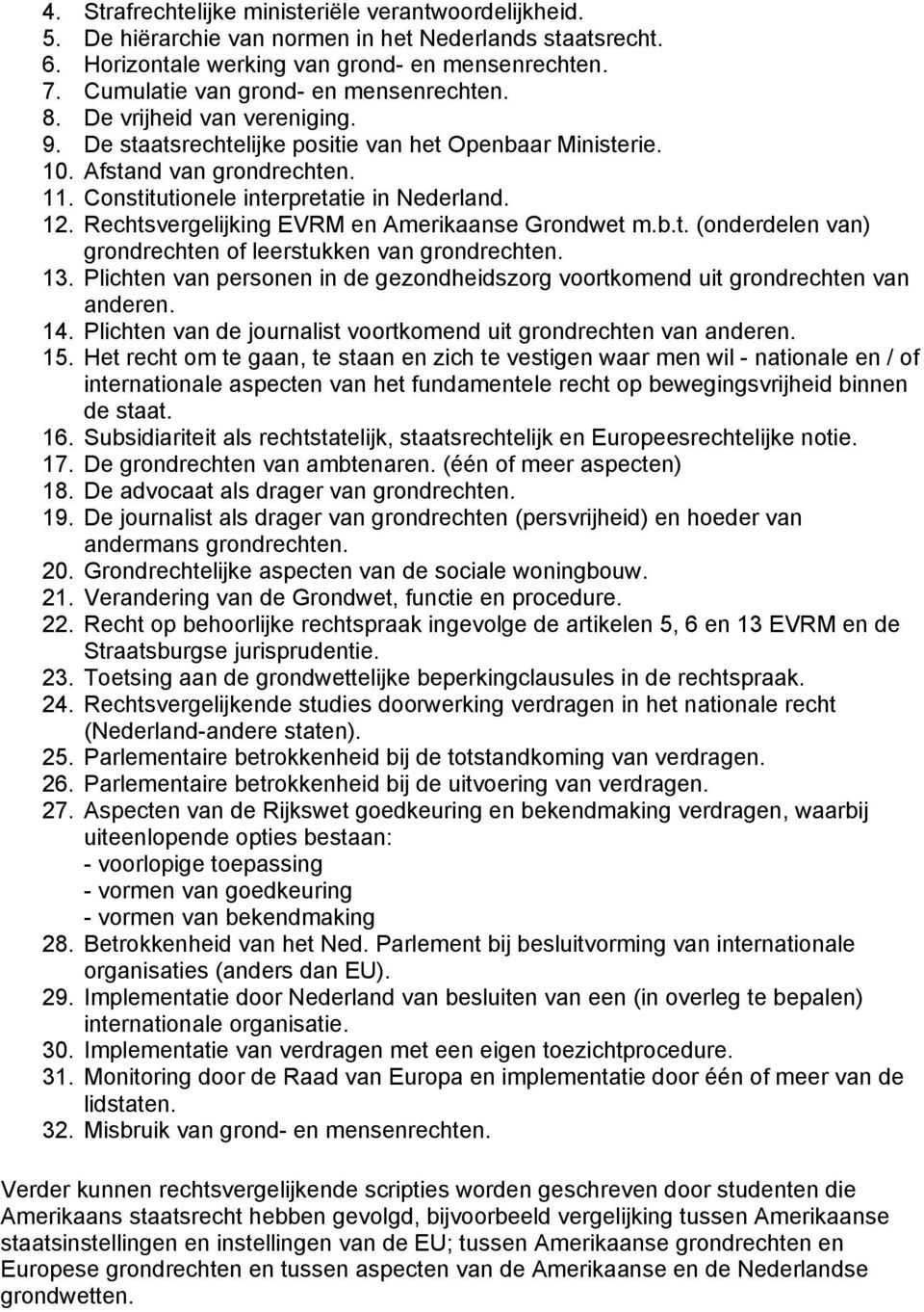 Constitutionele interpretatie in Nederland. 12. Rechtsvergelijking EVRM en Amerikaanse Grondwet m.b.t. (onderdelen van) grondrechten of leerstukken van grondrechten. 13.