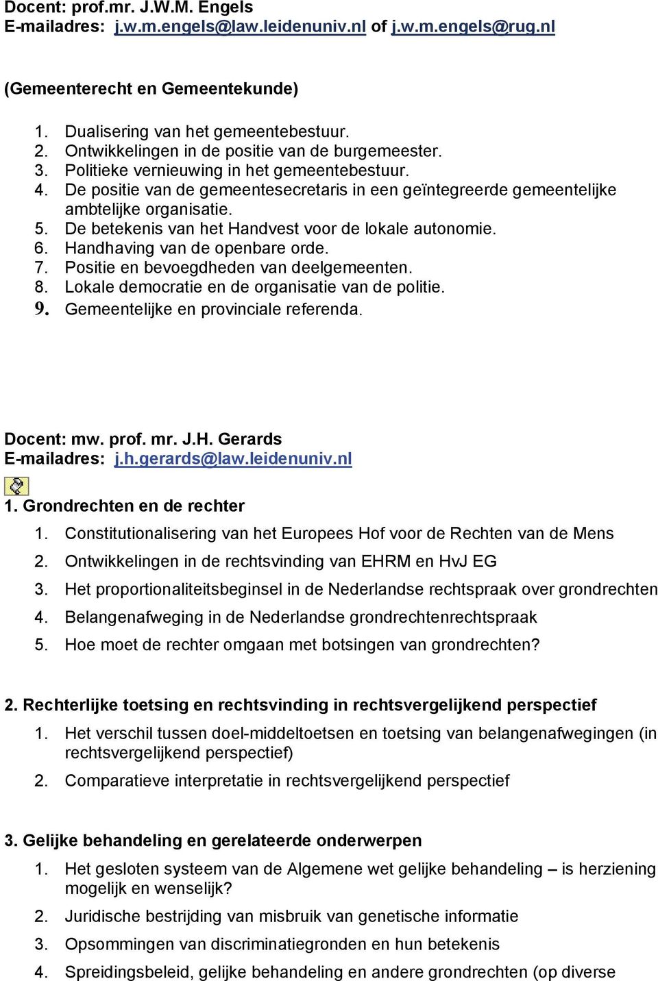 De betekenis van het Handvest voor de lokale autonomie. 6. Handhaving van de openbare orde. 7. Positie en bevoegdheden van deelgemeenten. 8. Lokale democratie en de organisatie van de politie. 9.