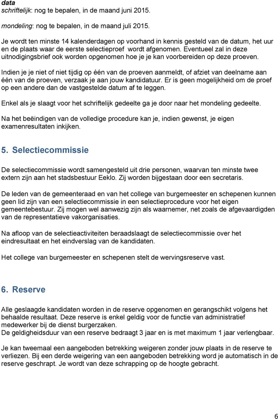 Eventueel zal in deze uitnodigingsbrief ook worden opgenomen hoe je je kan voorbereiden op deze proeven.