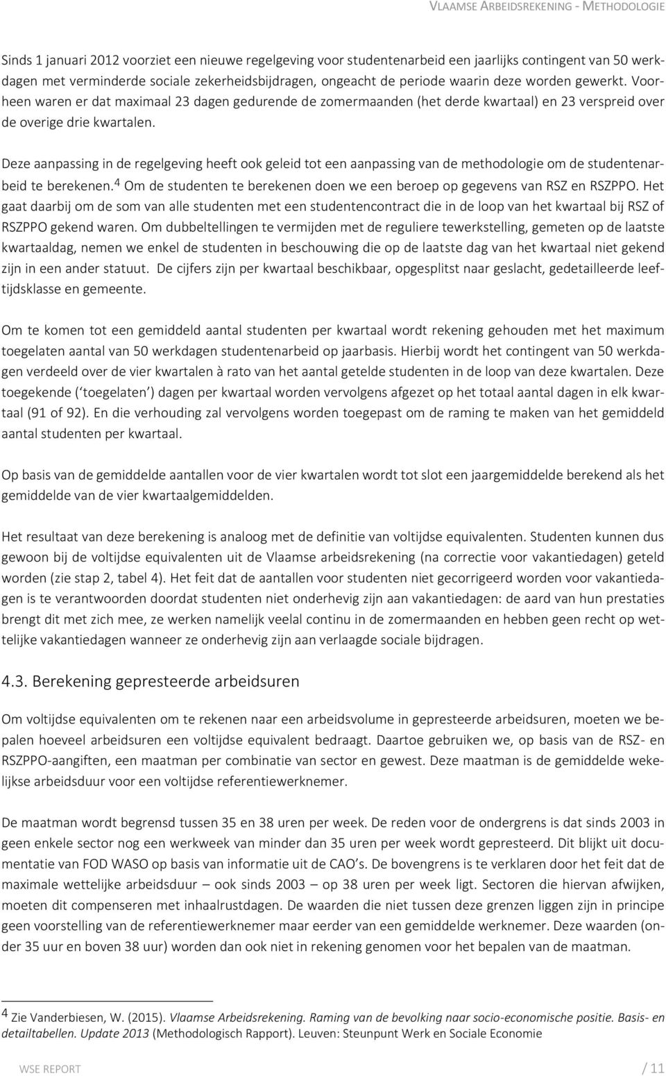 Deze aanpassing in de regelgeving heeft ook geleid tot een aanpassing van de methodologie om de studentenarbeid te berekenen.