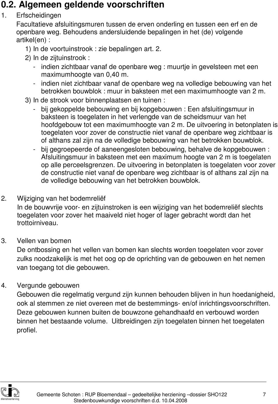 2) In de zijtuinstrook : - indien zichtbaar vanaf de openbare weg : muurtje in gevelsteen met een maximumhoogte van 0,40 m.