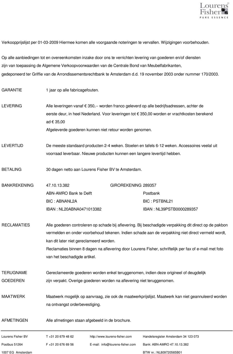 Meubelfabrikanten, gedeponeerd ter Griffie van de Arrondissementsrechtbank te Amsterdam d.d. 19 november 2003 onder nummer 170/2003. GARANTIE 1 jaar op alle fabricagefouten.