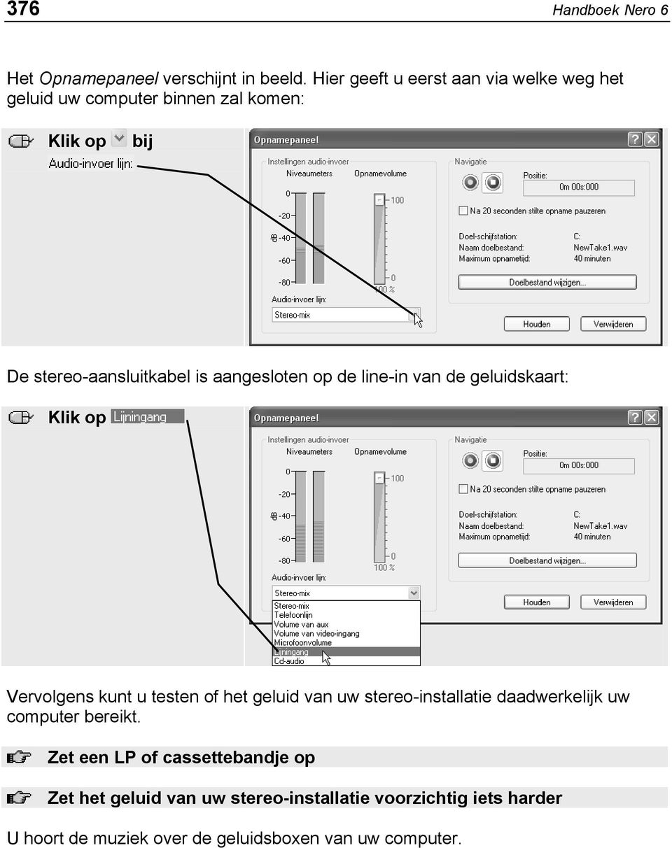 aangesloten op de line-in van de geluidskaart: Vervolgens kunt u testen of het geluid van uw stereo-installatie