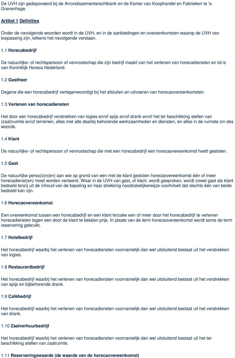 1.2 Gastheer Degene die een horecabedrijf vertegenwoordigt bij het afsluiten en uitvoeren van horecaovereenkomsten. 1.