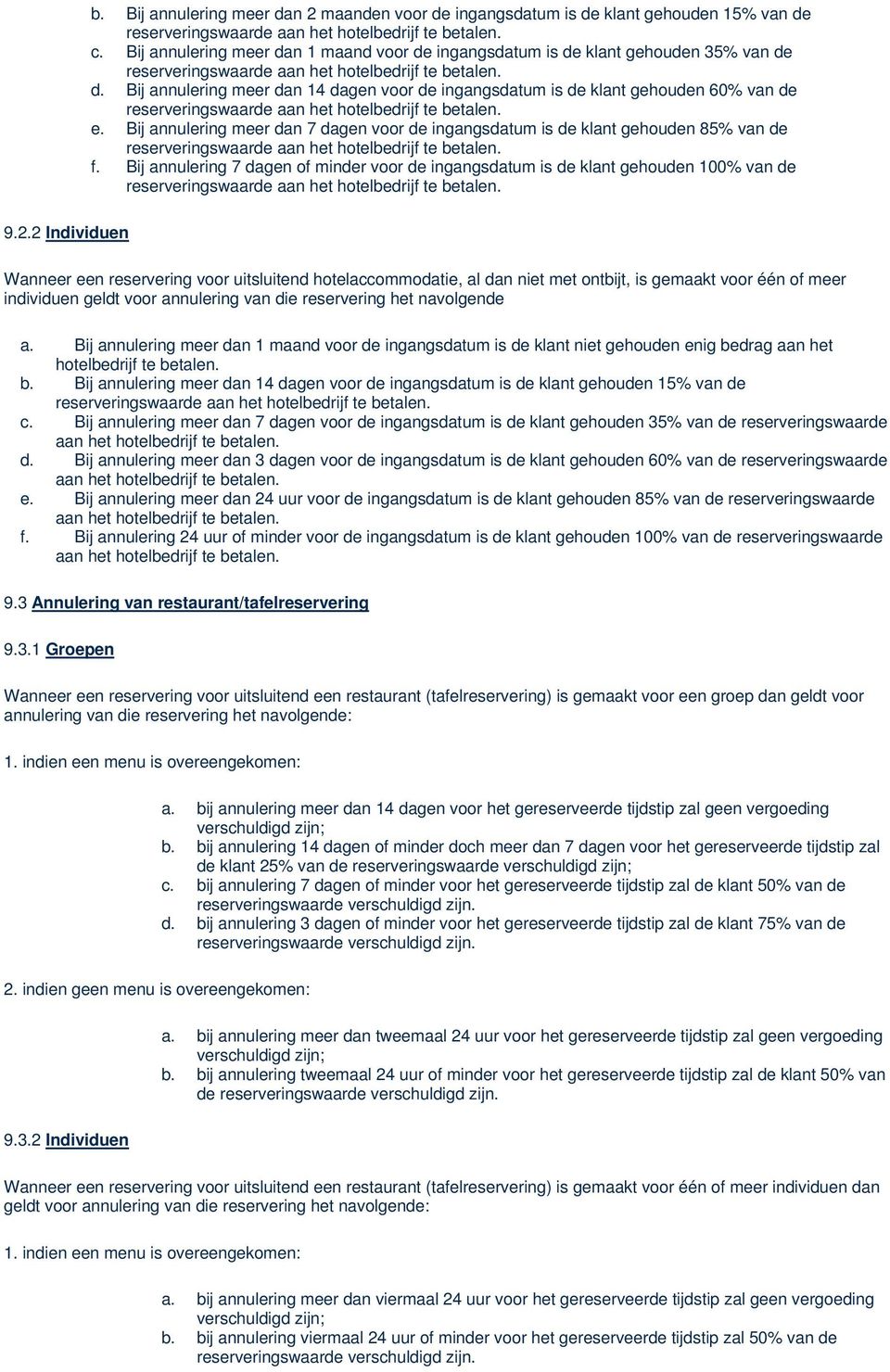 Bij annulering 7 dagen of minder voor de ingangsdatum is de klant gehouden 100% van de 9.2.