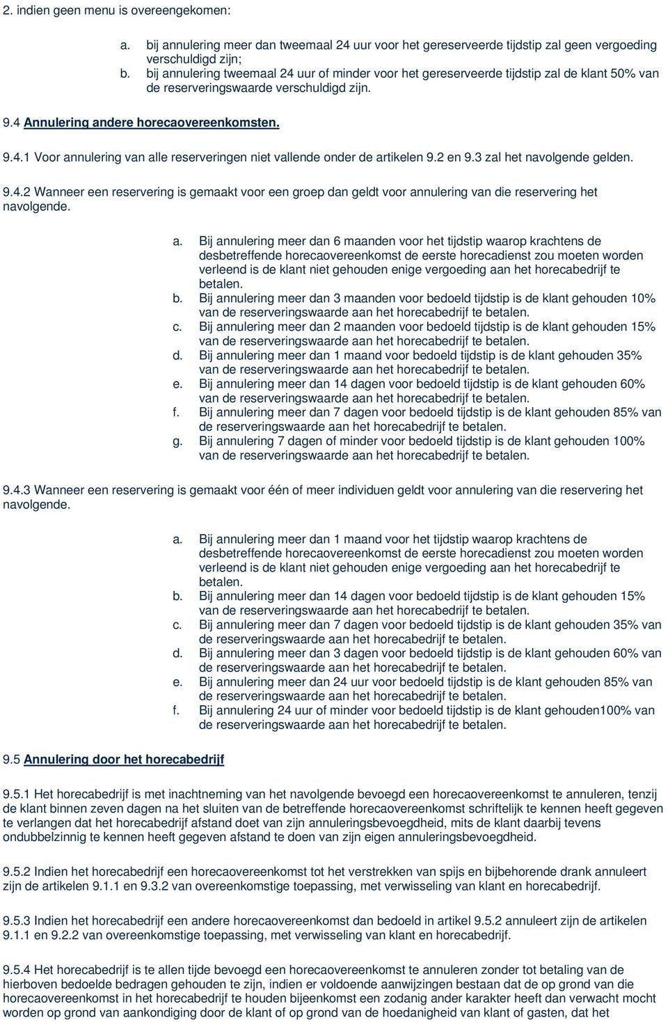 2 en 9.3 zal het navolgende gelden. 9.4.2 Wanneer een reservering is gemaakt voor een groep dan geldt voor an