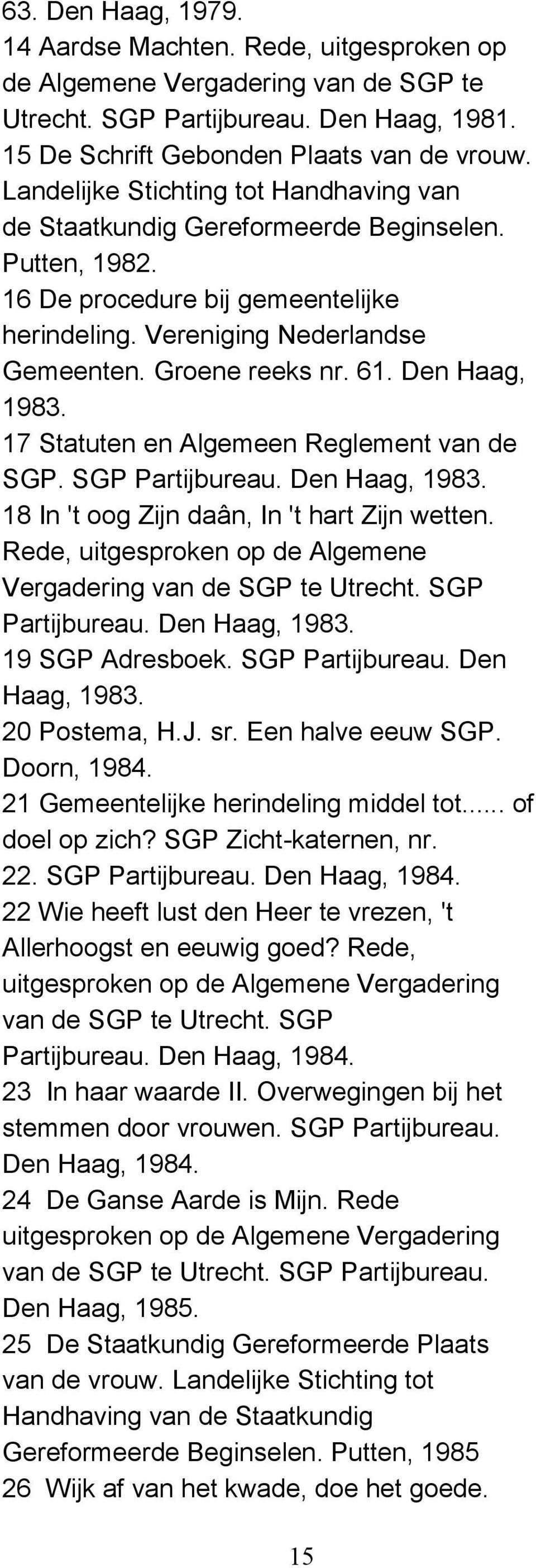 Den Haag, 1983. 17 Statuten en Algemeen Reglement van de SGP. SGP Partijbureau. Den Haag, 1983. 18 In 't oog Zijn daân, In 't hart Zijn wetten.