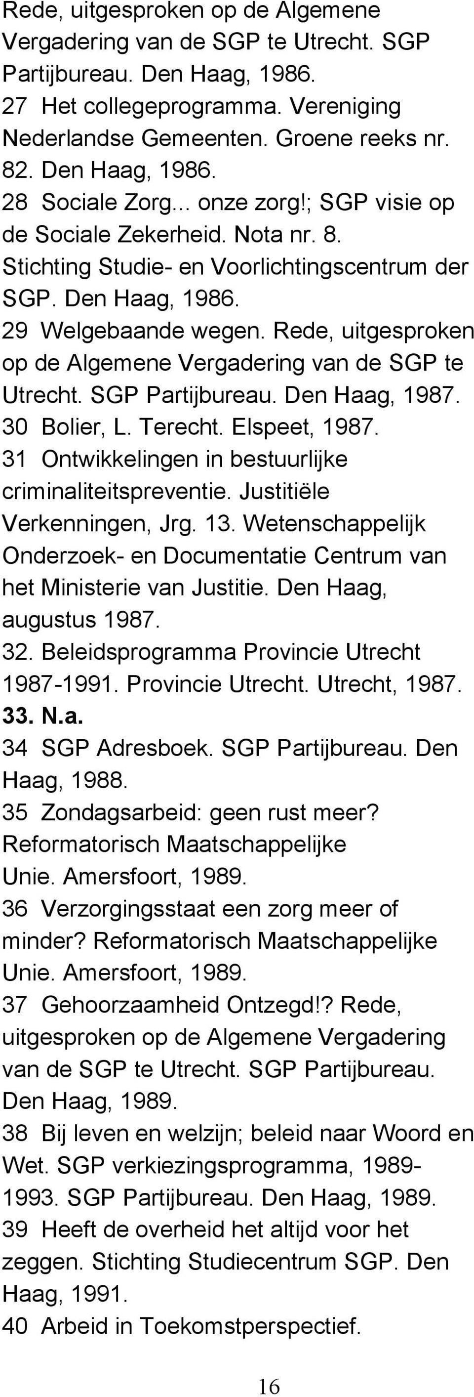 Rede, uitgesproken op de Algemene Vergadering van de SGP te Utrecht. SGP Partijbureau. Den Haag, 1987. 30 Bolier, L. Terecht. Elspeet, 1987. 31 Ontwikkelingen in bestuurlijke criminaliteitspreventie.