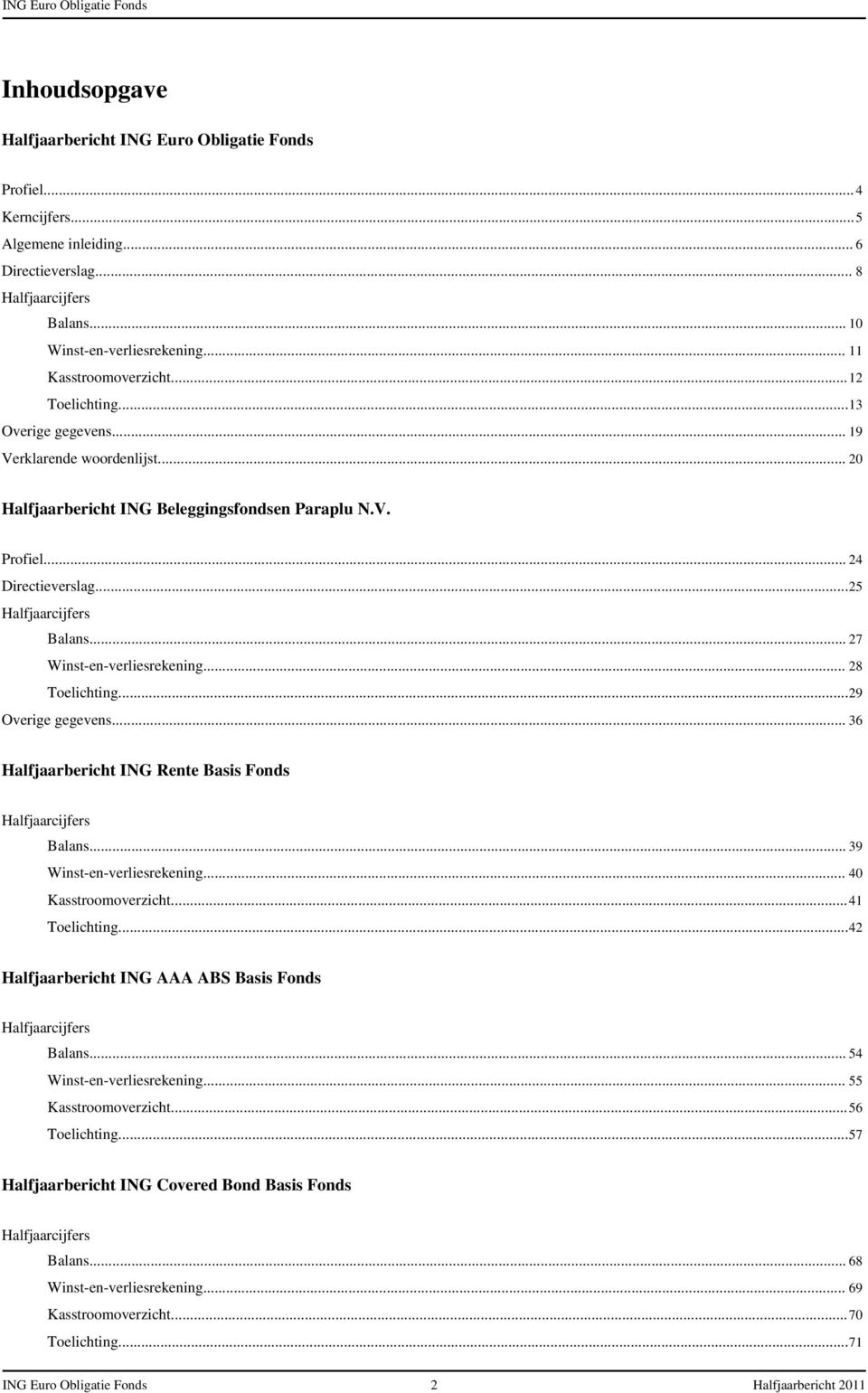 .. 24 Directieverslag...25 Halfjaarcijfers Balans... 27 Winst-en-verliesrekening... 28 Toelichting...29 Overige gegevens... 36 Halfjaarbericht ING Rente Basis Fonds Halfjaarcijfers Balans.