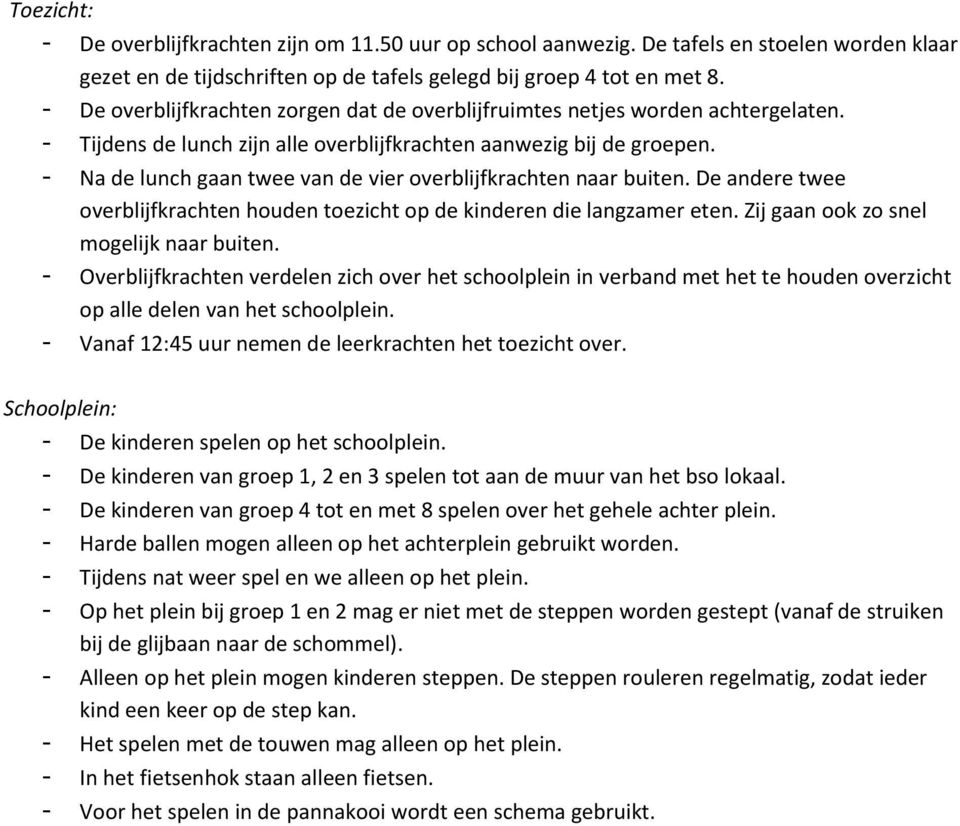 - Na de lunch gaan twee van de vier overblijfkrachten naar buiten. De andere twee overblijfkrachten houden toezicht op de kinderen die langzamer eten. Zij gaan ook zo snel mogelijk naar buiten.