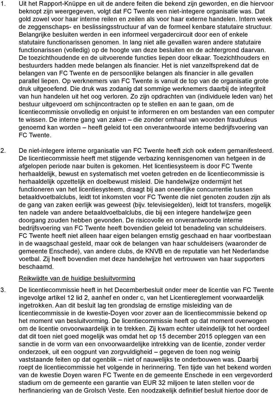 Belangrijke besluiten werden in een informeel vergadercircuit door een of enkele statutaire functionarissen genomen.