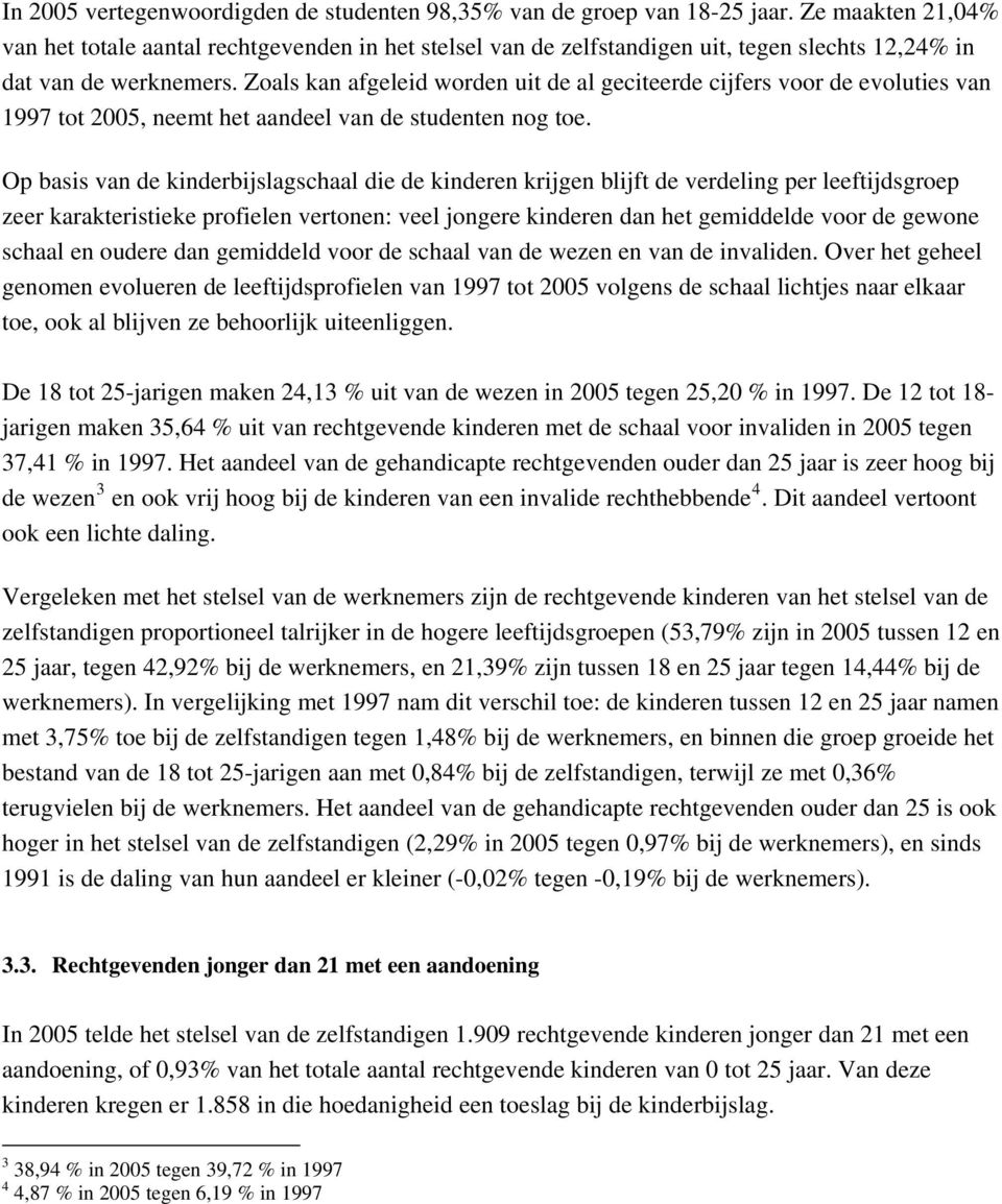 Zoals kan afgeleid worden uit de al geciteerde cijfers voor de evoluties van 1997 tot 2005, neemt het aandeel van de studenten nog toe.