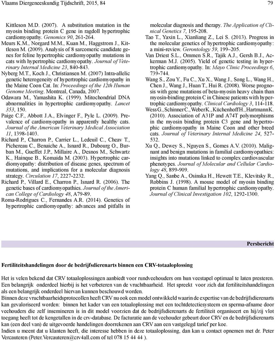 Analysis of 8 sarcomeric candidate genes for feline hypertrophic cardiomyopathy mutations in cats with hypertrophic cardiomyopathy. Journal of Veterinary Internal Medicine 23, 840-843. Nyberg M.T.