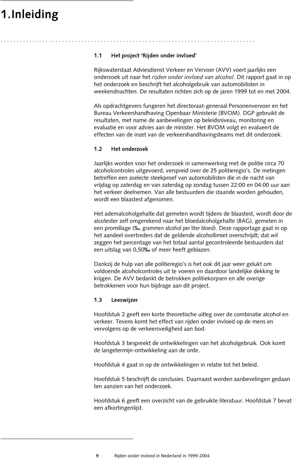 Dit rapport gaat in op het onderzoek en beschrijft het alcoholgebruik van automobilisten in weekendnachten. De resultaten richten zich op de jaren 1999 tot en met 2004.